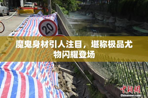 魔鬼身材引人注目，堪称极品尤物闪耀登场