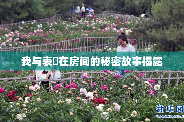 我与表妺在房间的秘密故事揭露
