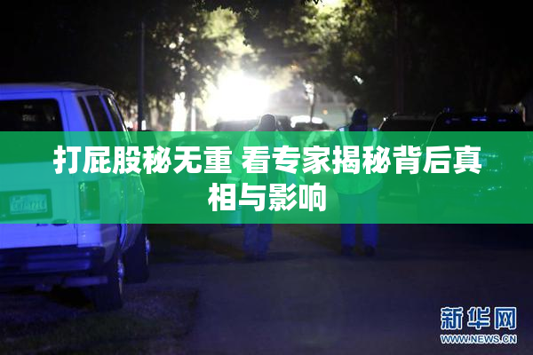 打屁股秘无重 看专家揭秘背后真相与影响