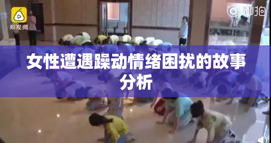 女性遭遇躁动情绪困扰的故事分析