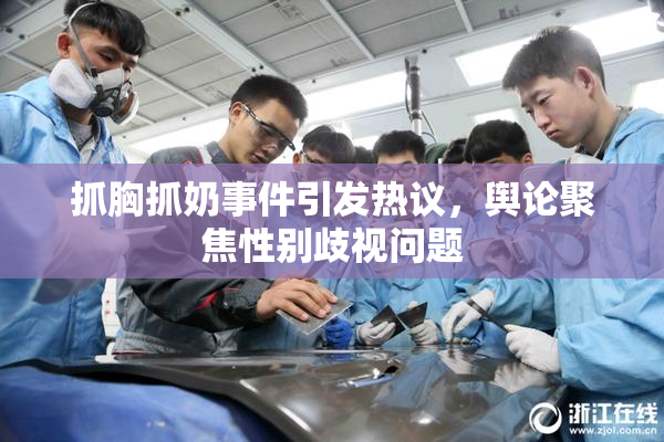 抓胸抓奶事件引发热议，舆论聚焦性别歧视问题