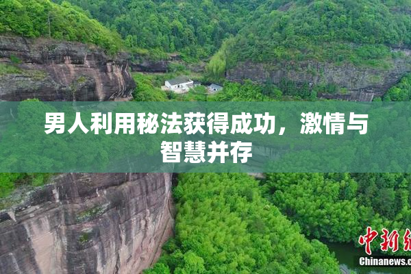男人利用秘法获得成功，激情与智慧并存