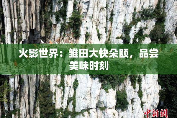 火影世界：雏田大快朵颐，品尝美味时刻