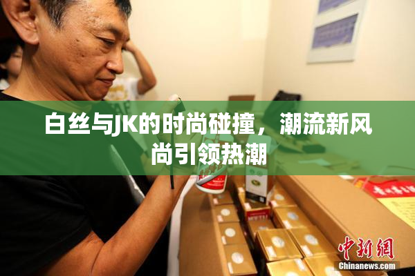 白丝与JK的时尚碰撞，潮流新风尚引领热潮
