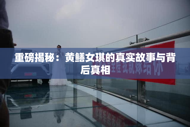 重磅揭秘：黄鳝女琪的真实故事与背后真相