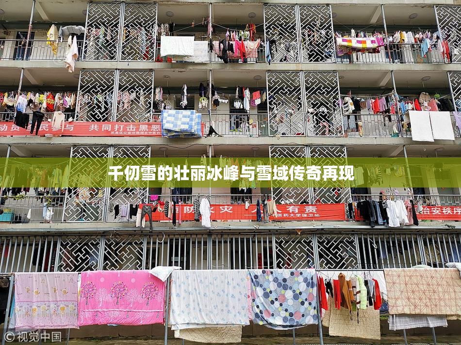 千仞雪的壮丽冰峰与雪域传奇再现