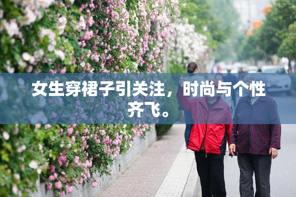 女生穿裙子引关注，时尚与个性齐飞。