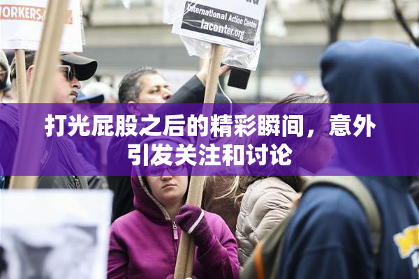 打光屁股之后的精彩瞬间，意外引发关注和讨论