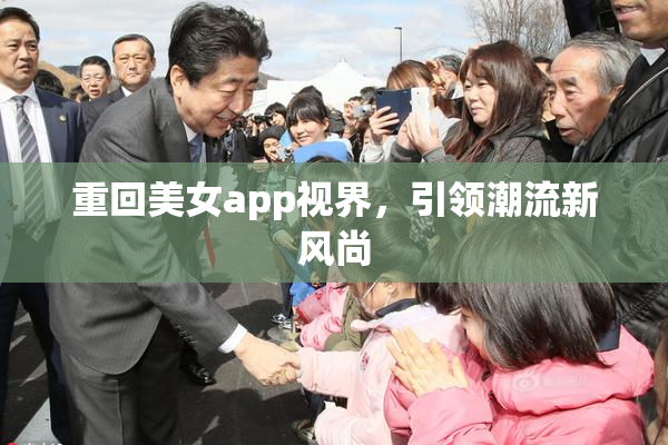 重回美女app视界，引领潮流新风尚