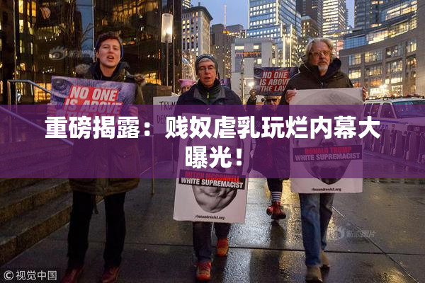 重磅揭露：贱奴虐乳玩烂内幕大曝光！