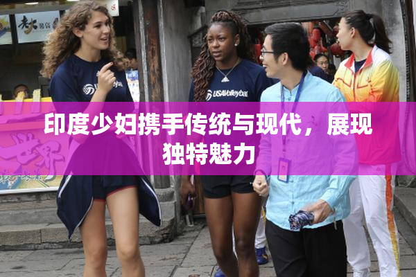 印度少妇携手传统与现代，展现独特魅力