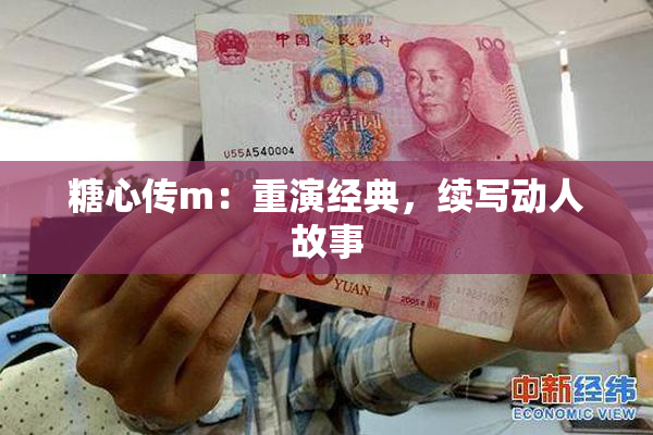 糖心传m：重演经典，续写动人故事