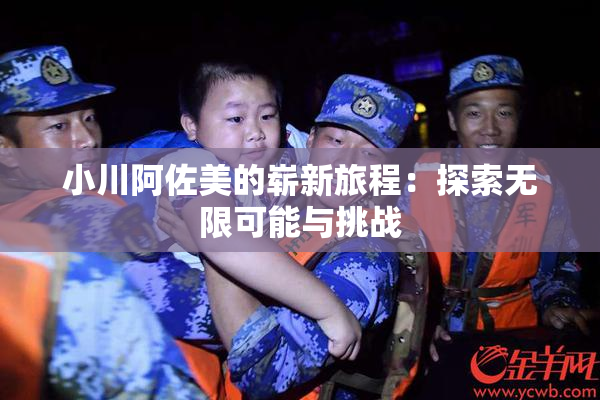 小川阿佐美的崭新旅程：探索无限可能与挑战