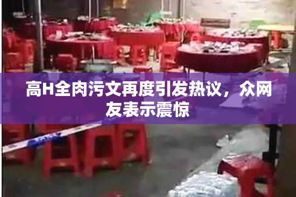 高H全肉污文再度引发热议，众网友表示震惊