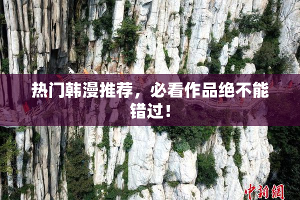 热门韩漫推荐，必看作品绝不能错过！