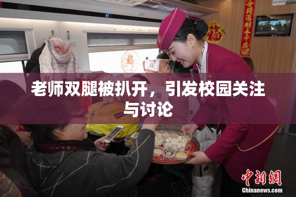老师双腿被扒开，引发校园关注与讨论