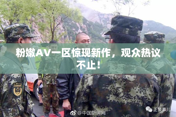 粉嫩AV一区惊现新作，观众热议不止！