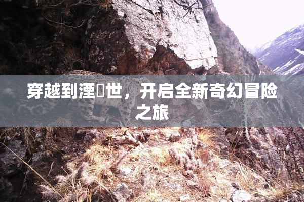 穿越到湮婸世，开启全新奇幻冒险之旅
