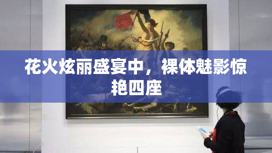 花火炫丽盛宴中，裸体魅影惊艳四座