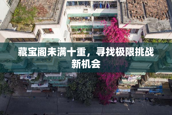 藏宝阁未满十重，寻找极限挑战新机会