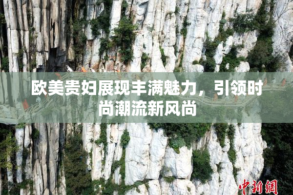 欧美贵妇展现丰满魅力，引领时尚潮流新风尚