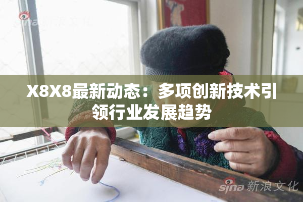 X8X8最新动态：多项创新技术引领行业发展趋势