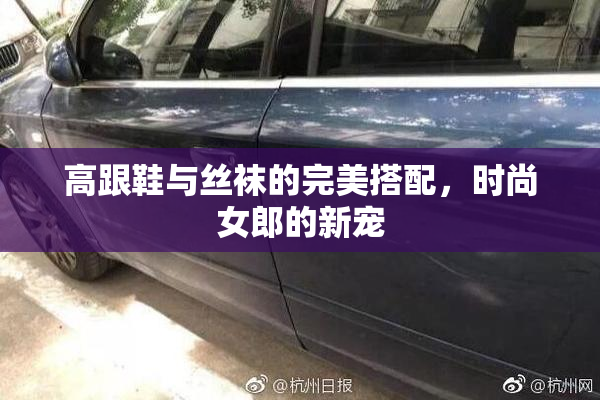 高跟鞋与丝袜的完美搭配，时尚女郎的新宠
