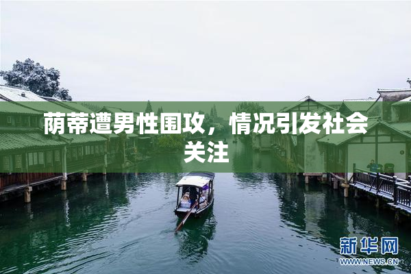 荫蒂遭男性围攻，情况引发社会关注