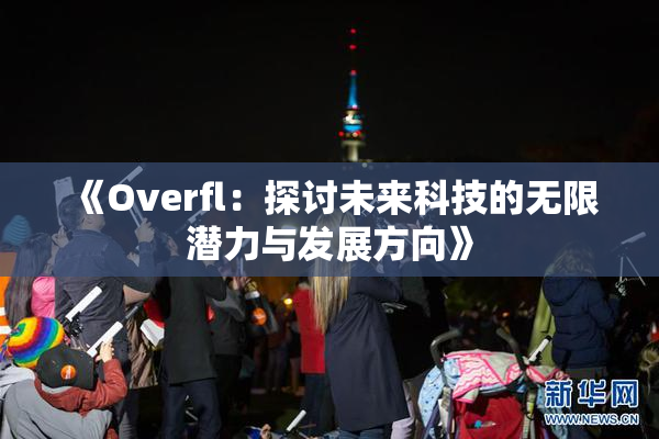 《Overfl：探讨未来科技的无限潜力与发展方向》
