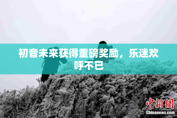 初音未来获得重磅奖励，乐迷欢呼不已