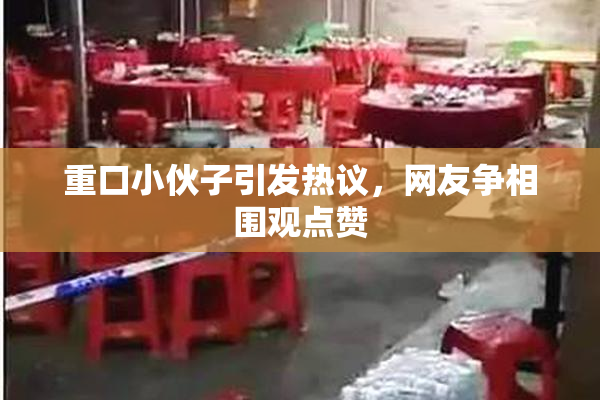 重口小伙子引发热议，网友争相围观点赞