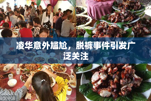 凌华意外尴尬，脱裤事件引发广泛关注