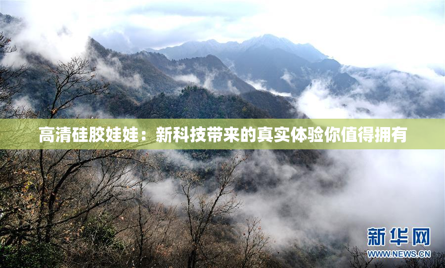 高清硅胶娃娃：新科技带来的真实体验你值得拥有
