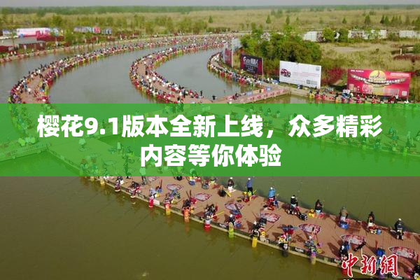 樱花9.1版本全新上线，众多精彩内容等你体验