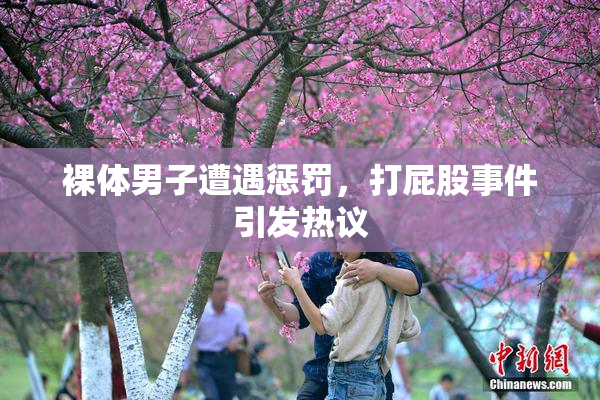 裸体男子遭遇惩罚，打屁股事件引发热议
