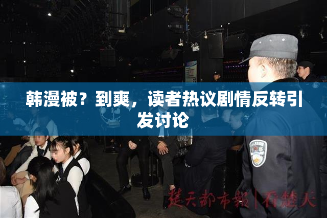 韩漫被？到爽，读者热议剧情反转引发讨论