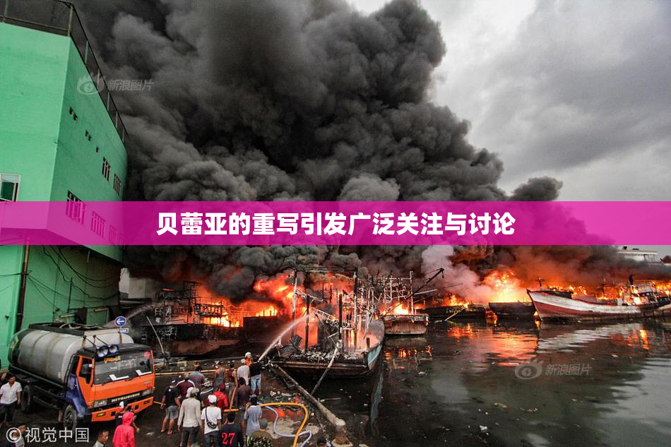 贝蕾亚的重写引发广泛关注与讨论