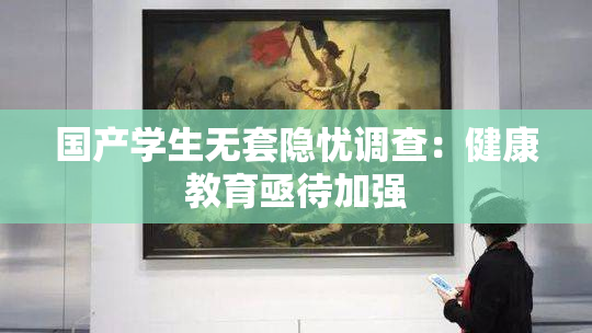国产学生无套隐忧调查：健康教育亟待加强