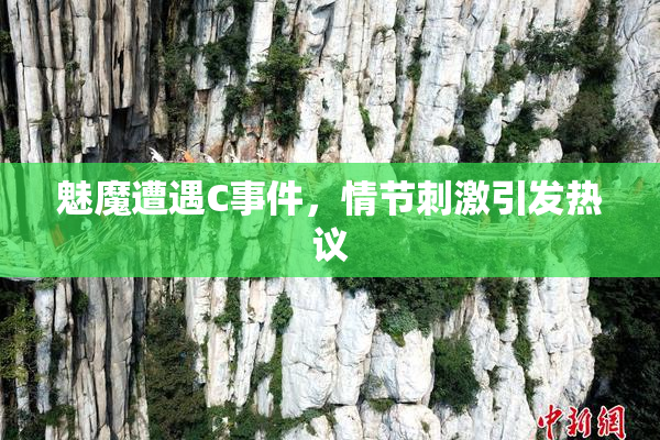 魅魔遭遇C事件，情节刺激引发热议