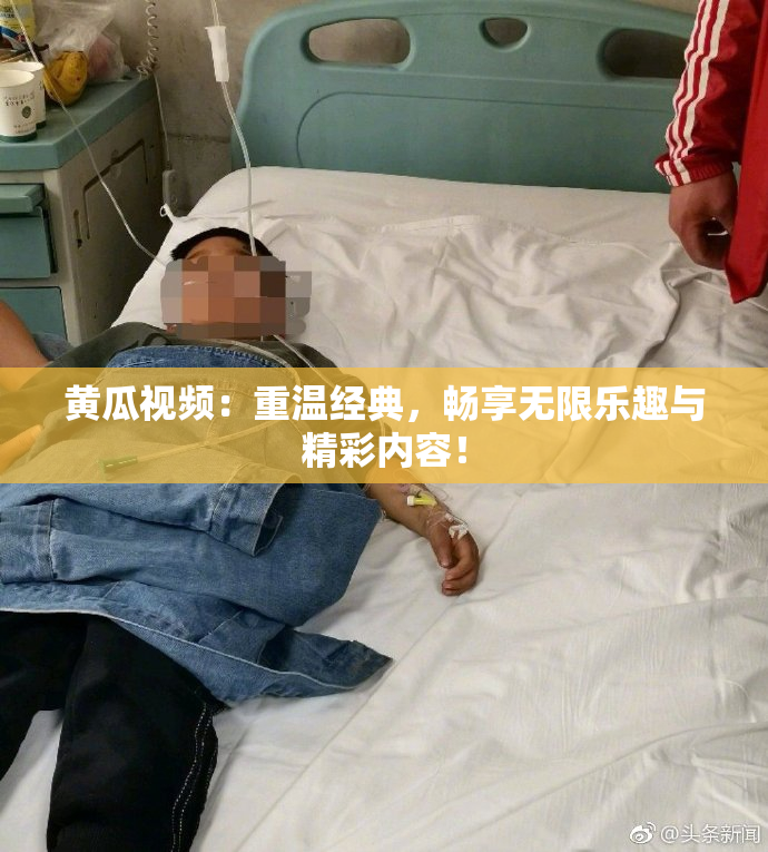 黄瓜视频：重温经典，畅享无限乐趣与精彩内容！