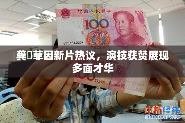 龚玥菲因新片热议，演技获赞展现多面才华