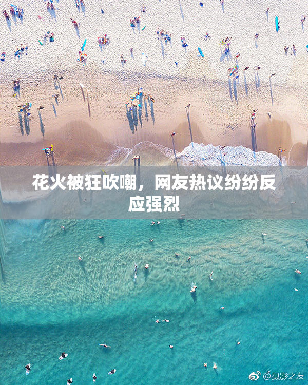 花火被狂吹嘲，网友热议纷纷反应强烈
