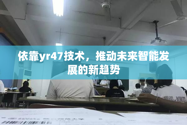 依靠yr47技术，推动未来智能发展的新趋势