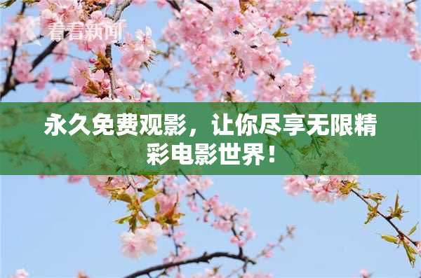 永久免费观影，让你尽享无限精彩电影世界！