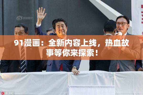 91漫画：全新内容上线，热血故事等你来探索！