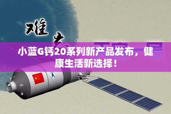 小蓝G钙20系列新产品发布，健康生活新选择！