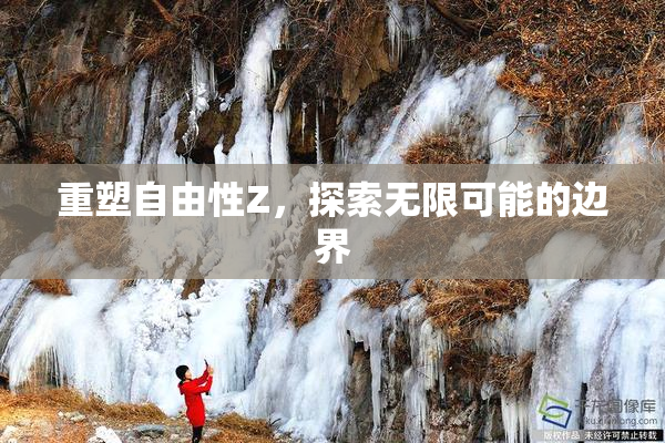 重塑自由性Z，探索无限可能的边界