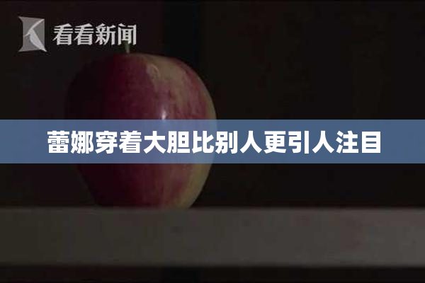蕾娜穿着大胆比别人更引人注目