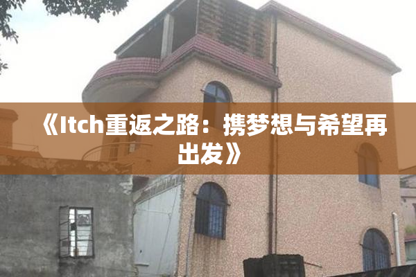 《Itch重返之路：携梦想与希望再出发》