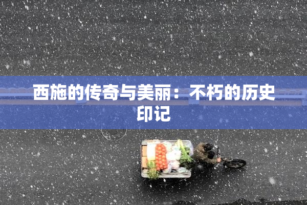 西施的传奇与美丽：不朽的历史印记